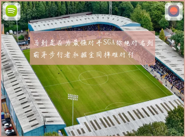 马刺是否为最强对手SGA称绝对名列前茅步行者和掘金同样难对付